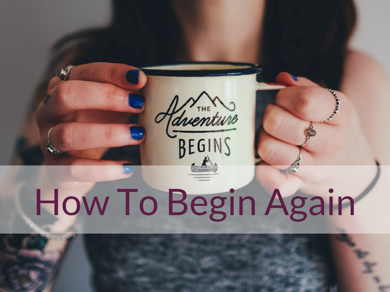 How To Begin Again: 5 Steps To Start