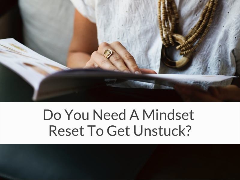 Do You Need A Mindset Reset To Get Unstuck?